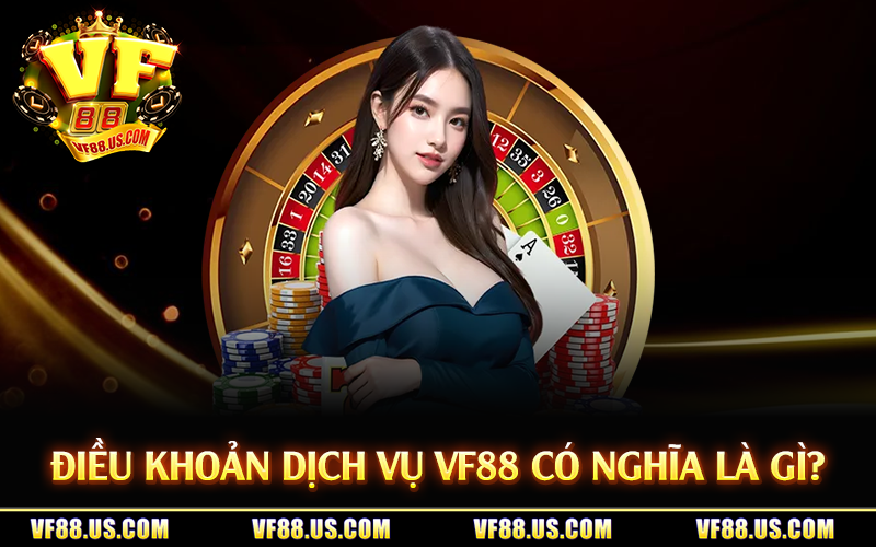 Điều khoản dịch vụ VF88 có nghĩa là gì?