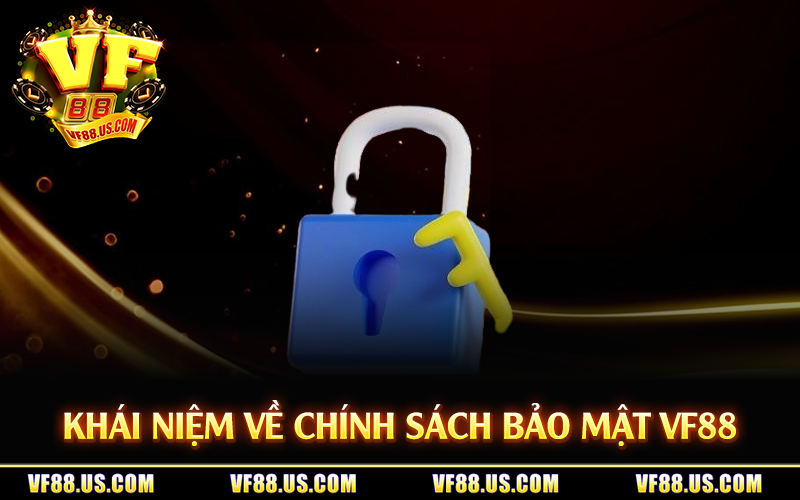 Khái niệm về chính sách bảo mật VF88